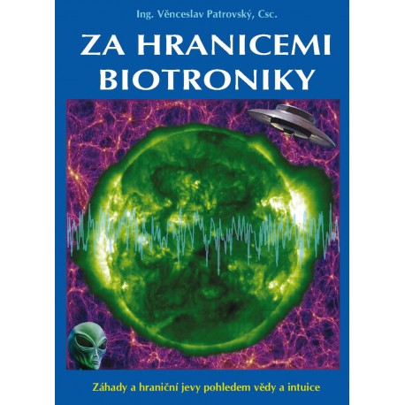 Za hranicemi biotroniky - Záhady a hraniční jevy pohledem vědy a intuice